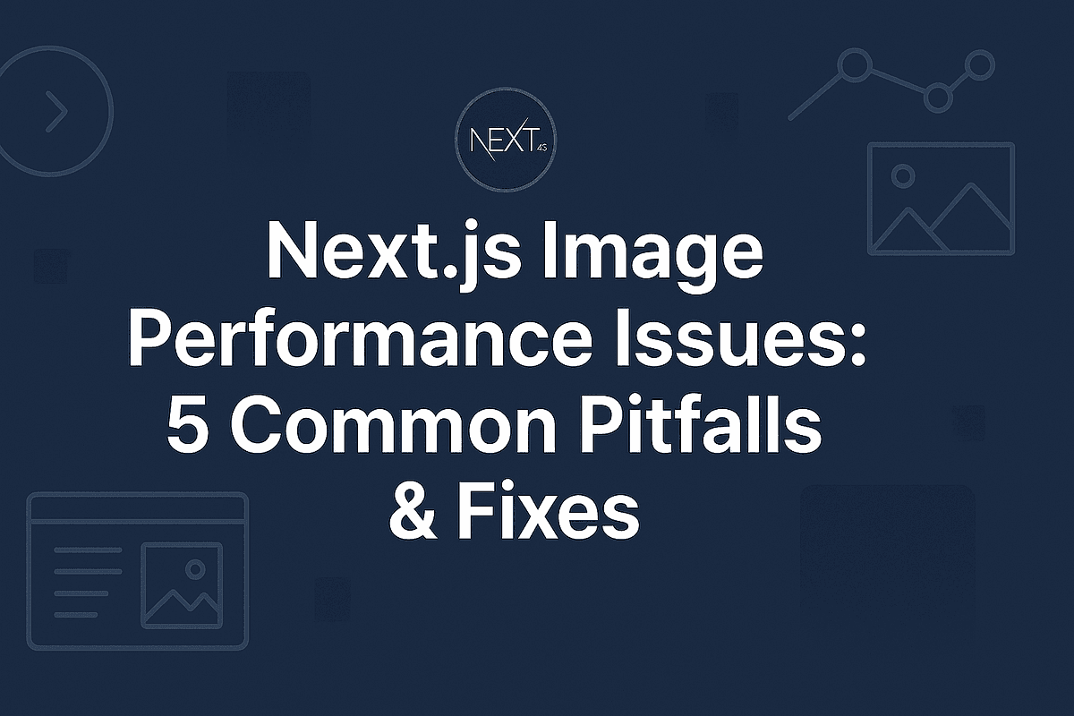 5 Next.js Image Pitfalls That Hurt Performance — And Fixes